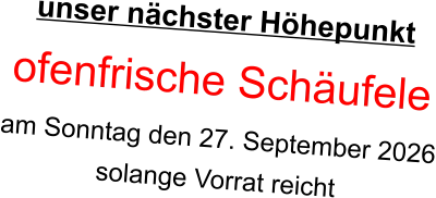 unser nächster Höhepunkt  ofenfrische Schäufele am Sonntag den 27. September 2026 solange Vorrat reicht
